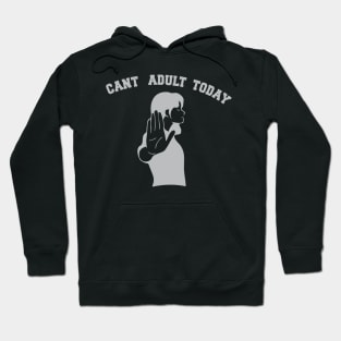 Can't Adult Today Hoodie